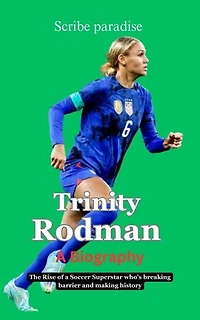 Trinity Rodman A Biography: The Rise of a Soccer Superstar who's breaking barrier and making history