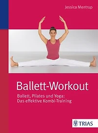 Ballett-Workout: Ballett, Pilates und Yoga: Das effektive Kombi-Training