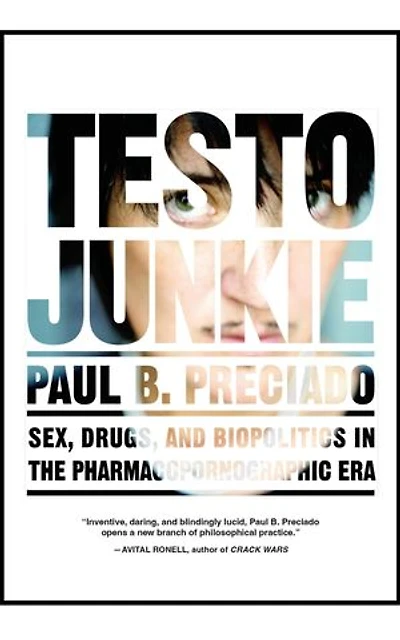 Testo Junkie: Sex, Drugs, and Biopolitics the Pharmacopornographic Era