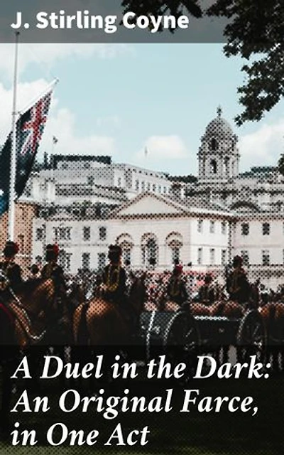 A Duel in the Dark: An Original Farce, in One Act: A Witty Duel: Comedy and Satire in 19th Century Farce