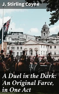 A Duel in the Dark: An Original Farce, in One Act: A Witty Duel: Comedy and Satire in 19th Century Farce
