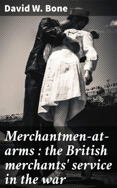 Merchantmen-at-arms : the British merchants' service in the war: Transforming Merchant Ships into War Vessels