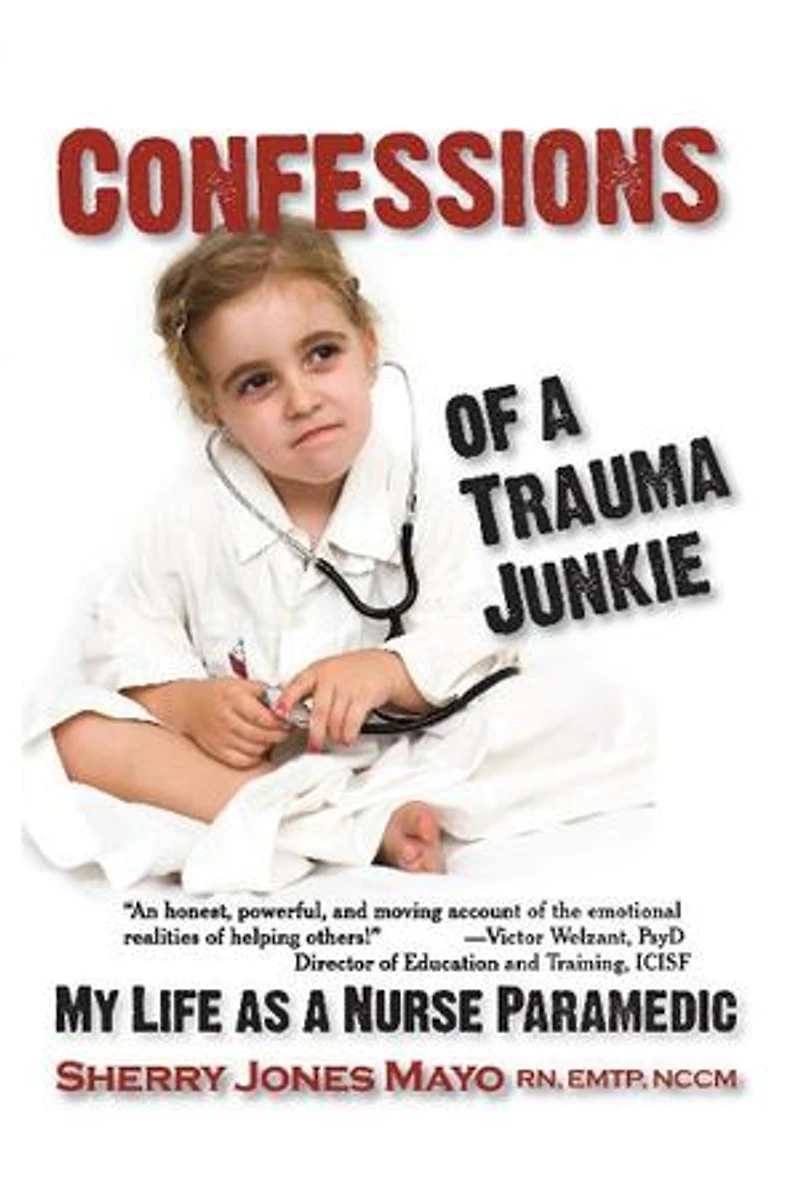 Confessions Of A Trauma Junkie: My Life As Nurse Paramedic