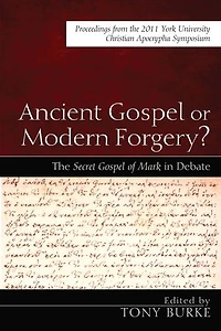 Ancient Gospel or Modern Forgery?: the Secret of Mark Debate: Proceedings from 2011 York University Christian Apocrypha Symposium