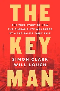 the Key Man: True Story of How Global Elite Was Duped by a Capitalist Fairy Tale