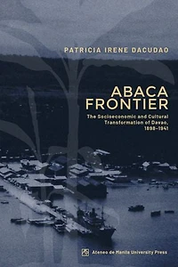 Abaca Frontier: The Socioeconomic and Cultural Transformation of Davao, 1898–1941