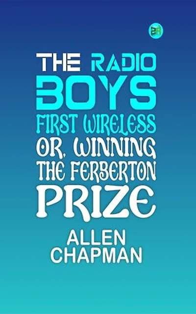 The Radio Boys' First Wireless; Or, Winning the Ferberton Prize