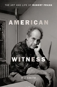 American Witness: The Art And Life Of Robert Frank