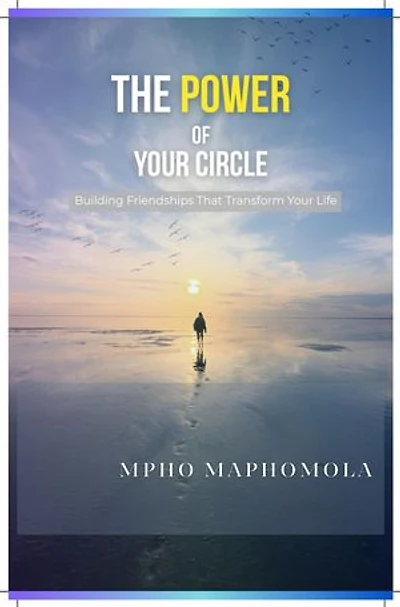 The Power of Your Circle: Building Friendships That Transform Your Life