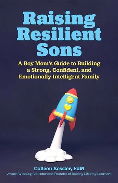 Raising Resilient Sons: A Boy Mom's Guide To Building Strong, Confident, And Emotionally Intelligent Family