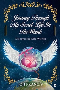 Journey Through My Secret Life In The Womb: Discovering Life Within