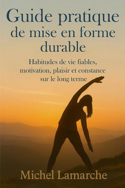 Guide pratique de mise en forme durable: Habitudes de vie fiables, motivation, plaisir et constance sur le long terme
