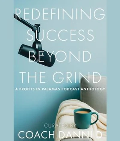 Redefining Success Beyond the Grind: A Profits in Pajamas Podcast Anthology