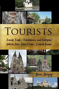 Tourists: Travels, Trials & Tribulations and Triumphs! Volume Five: River Cruise- Central Europe