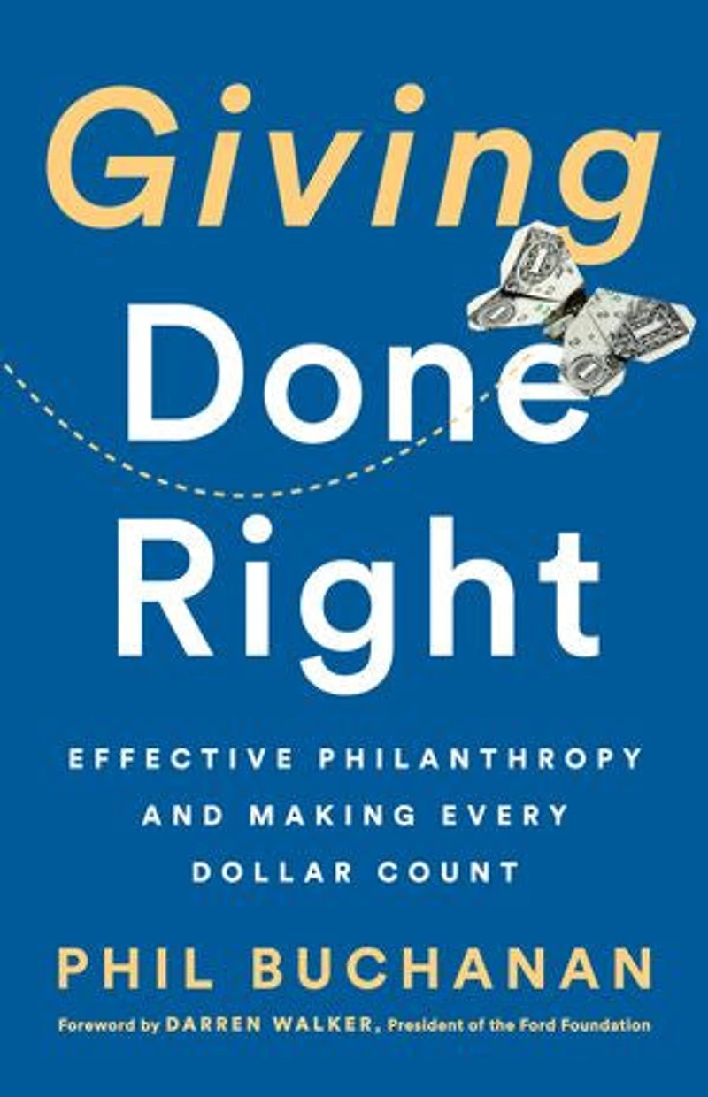 Giving Done Right: Effective Philanthropy And Making Every Dollar Count