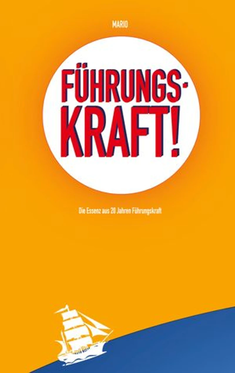 Führungskraft!: Die Essenz aus 20 Jahren Führungskraft