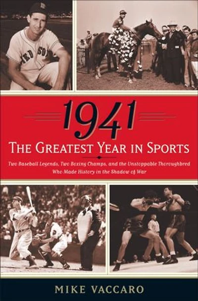 1941--The Greatest Year Sports: Two Baseball Legends, Boxing Champs, and the Unstoppable Thoroughbred Who Made History Shadow of War