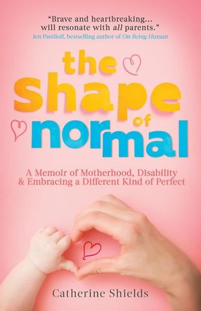 The Shape of Normal: A Memoir of Motherhood, Disability and Embracing a Different Kind of Perfect
