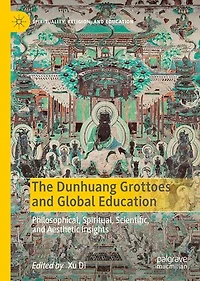 The Dunhuang Grottoes and Global Education: Philosophical, Spiritual, Scientific, Aesthetic Insights