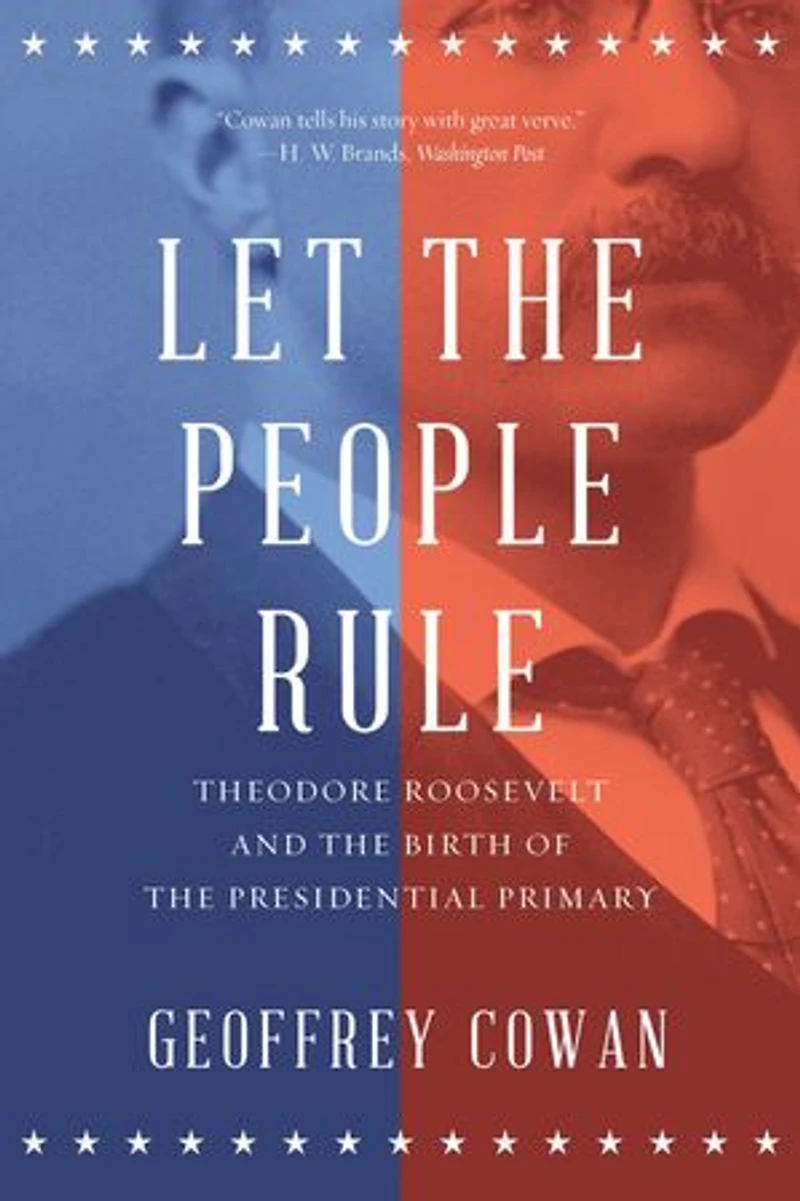 Let the People Rule: Theodore Roosevelt and Birth of Presidential Primary