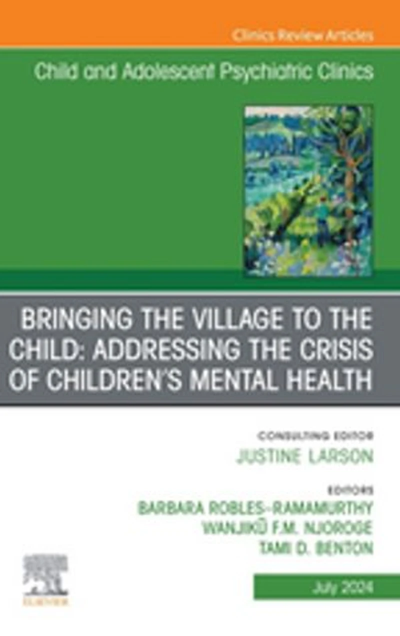 Bringing the Village to Child: Addressing Crisis of Children's Mental Health, An Issue Child and Adolescent Psychiatric Clinics North America, 1e