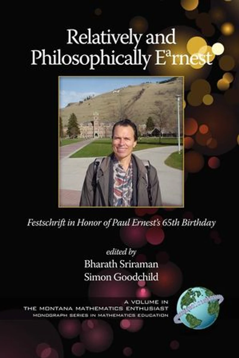 Relatively and Philosophically Earnest Festschrift honor of Paul Ernest's 65th Birthday