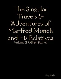 The Singular Travels & Adventures of Manfred Munch and His Relatives Vol. 3