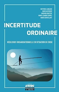 Incertitude ordinaire: Résilience organisationnelle en situation de crise