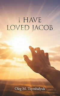 I Have Loved Jacob: Recovering Jacob's Story and Learning to Read the Bible Faithfully: Recovering Jacob's Story and Learning to Read the Bible Faithfully