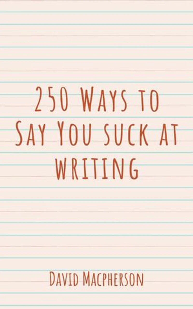 250 Ways to Say You Suck at Writing