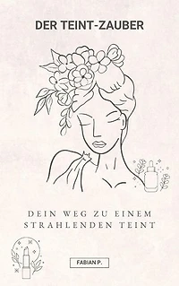 Der Teint Zauber: Dein Weg zu einem strahlenden Teint