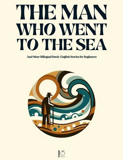 The Man Who Went to the Sea And Other Bilingual Dutch-English Stories for Beginners