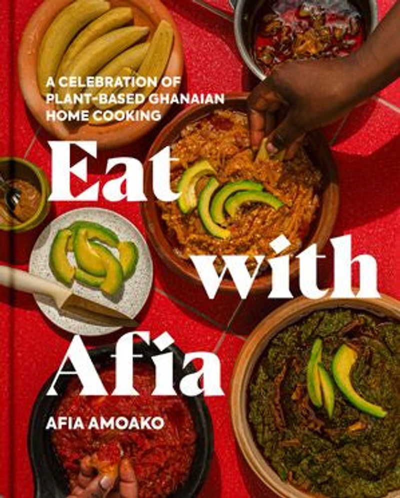 Eat with Afia: A Celebration of Plant-Based Ghanaian Cooking