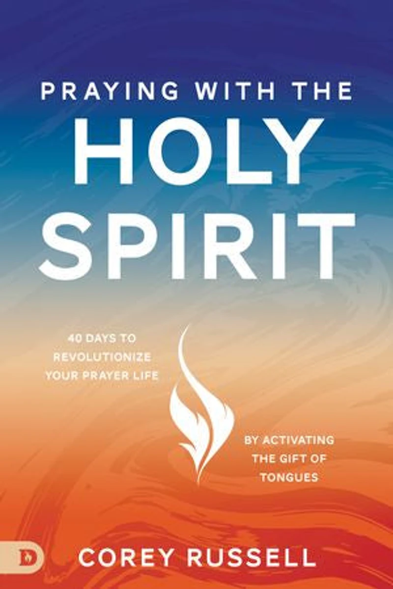 Praying with the Holy Spirit: 40 Days to Revolutionize Your Prayer Life by Activating Gift of Tongues