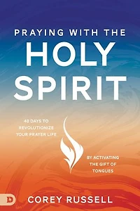 Praying with the Holy Spirit: 40 Days to Revolutionize Your Prayer Life by Activating Gift of Tongues