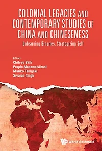 Colonial Legacies And Contemporary Studies Of China Chineseness: Unlearning Binaries, Strategizing Self