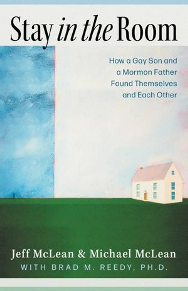 Stay in the Room: How a Gay Son and a Mormon Father Found Themselves and Each Other