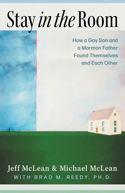 Stay in the Room: How a Gay Son and a Mormon Father Found Themselves and Each Other