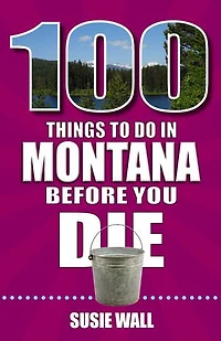 100 Things to Do Montana Before You Die