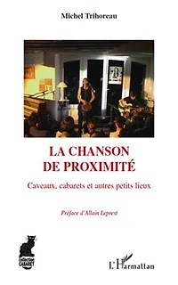 La chanson de proximité - caveaux, cabarets et autres petits