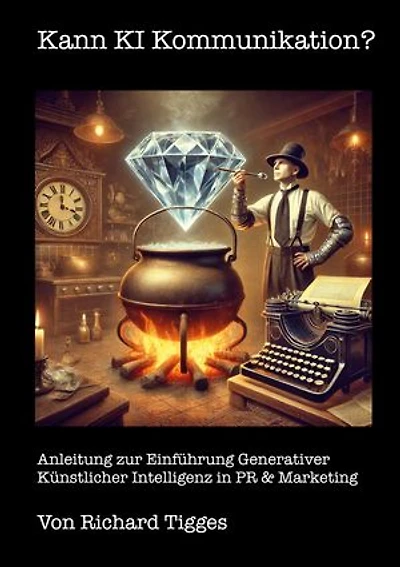 Kann KI Kommunikation?: Anleitung zur Einführung Generativer Künstlicher Intelligenz in PR & Marketing