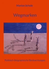 Wegmarken: Politisch-biographische Beobachtungen