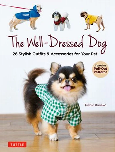 The Well-Dressed Dog: 26 Stylish Outfits & Accessories for Your Pet (Includes Pull-Out Patterns)