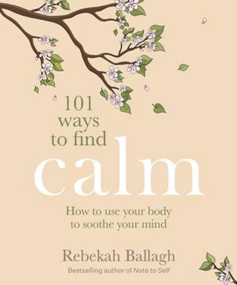 101 Ways to Find Calm: How use your body soothe mind