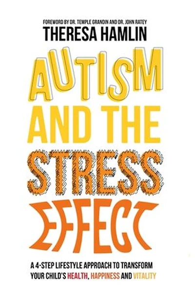 Autism And the Stress Effect: A 4-step Lifestyle Approach To Transform Your Child's Health, Happiness Vitality