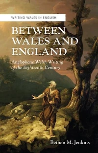 Between Wales and England: Anglophone Welsh Writing of the Eighteenth Century