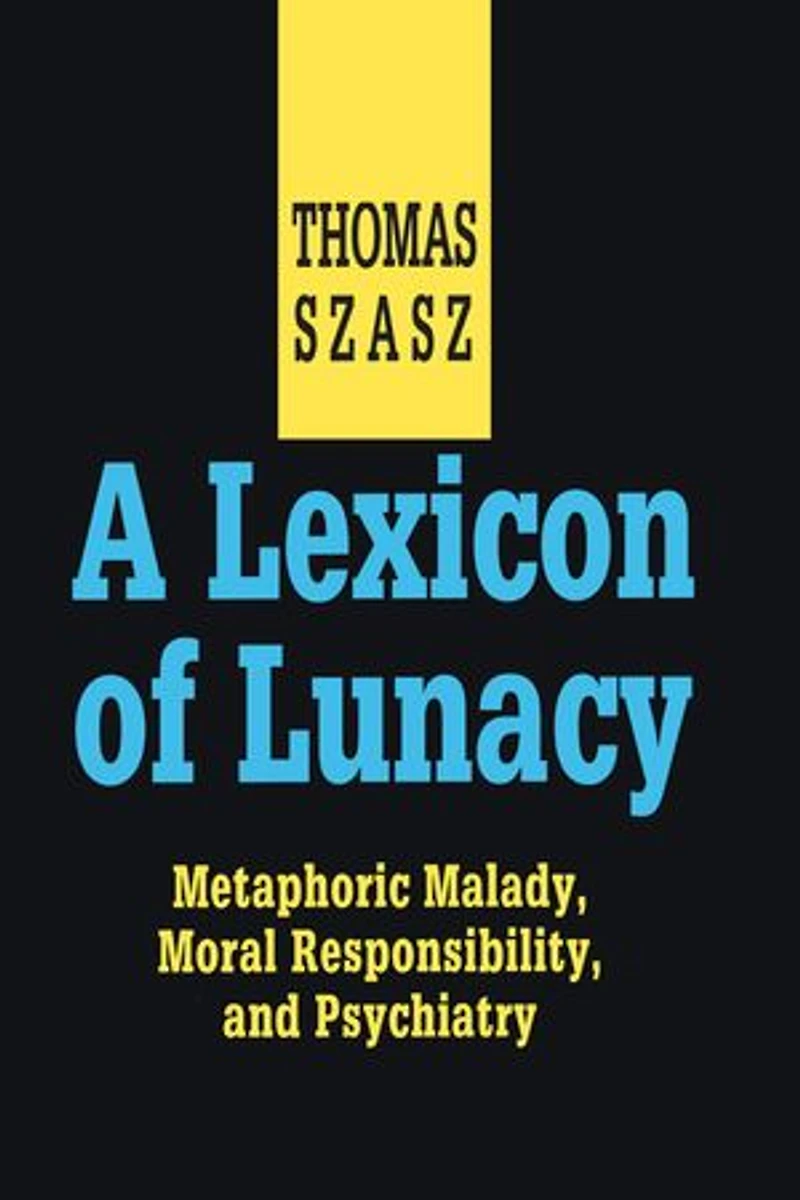 A Lexicon of Lunacy: Metaphoric Malady, Moral Responsibility And Psychiatry