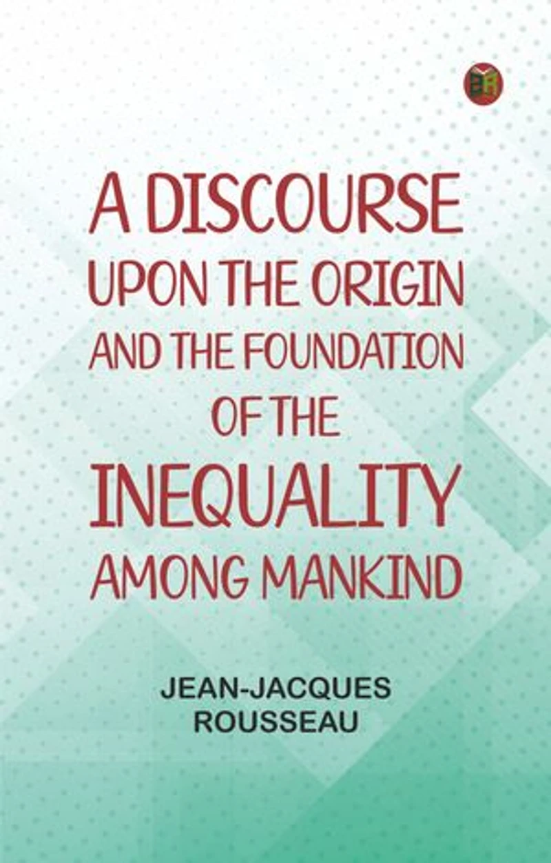 A Discourse Upon the Origin and the Foundation of the Inequality Among Mankind