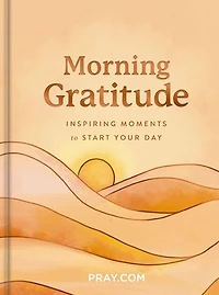Morning Gratitude: Inspiring Moments to Start Your Day (A 100-Day Prayer Devotional Energize Spirit and Cultivate a Life of Thankfulness)