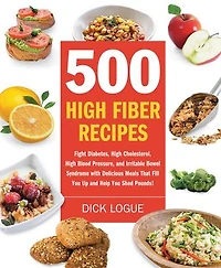 500 High Fiber Recipes: Fight Diabetes, High Cholesterol, High Blood Pressure, and Irritable Bowel Syndrome with Delicious M: Fight Diabetes, High Cholesterol, High Blood Pressure, and Irritable Bowel Syndrome with Delicious M